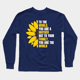 To the world, you are a  mother but to your family, you are the world - Happy mothers day Long Sleeve T-Shirt